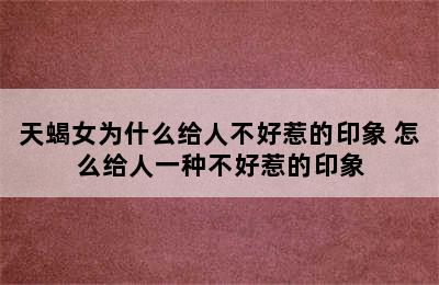 天蝎女为什么给人不好惹的印象 怎么给人一种不好惹的印象